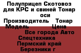 Полуприцеп Скотовоз для КРС и свиней Тонар 9887, 3 оси › Производитель ­ Тонар › Модель ­ 9 887 › Цена ­ 3 240 000 - Все города Авто » Спецтехника   . Пермский край,Березники г.